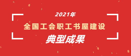 重磅发布 | 2021年全国工会职工书屋建设典型成果